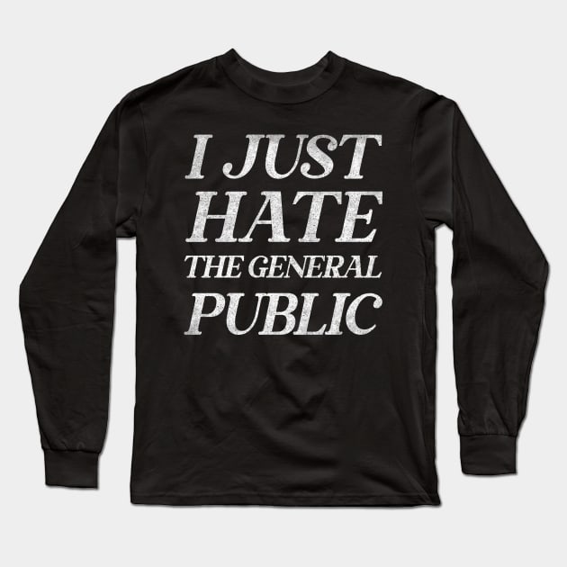 I Just Hate The General Public / Funny Anti-Social Quote Long Sleeve T-Shirt by DankFutura